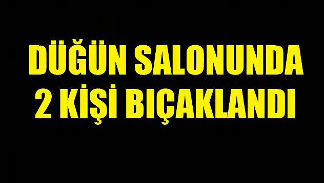 Düğün salonunda 2 kişi bıçaklandı