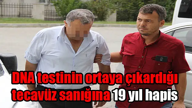 DNA testinin ortaya çıkardığı tecavüz sanığına 19 yıl hapis