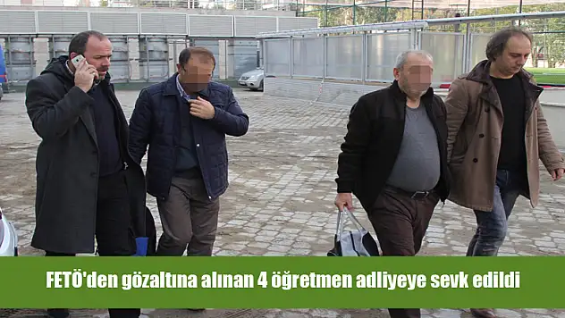 FETÖ'den gözaltına alınan 4 öğretmen adliyeye sevk edildi