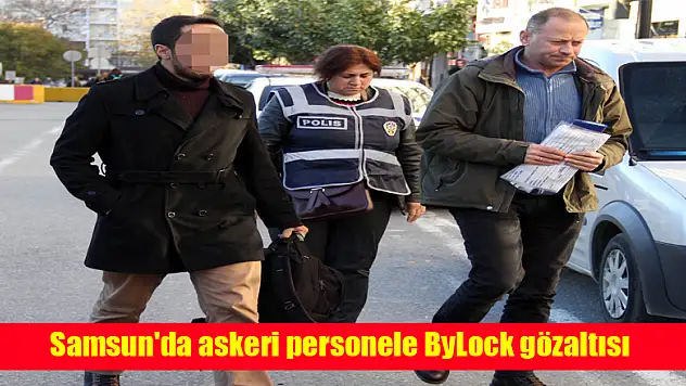 Samsun'da askeri personele ByLock gözaltısı