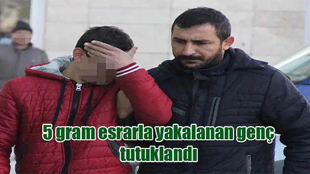 5 gram esrarla yakalanan genç tutuklandı