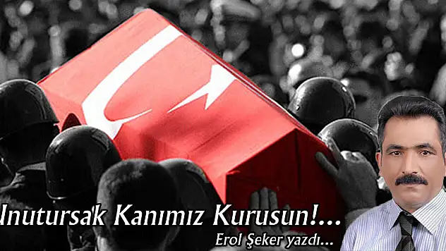 UNUTURSAK KANIMIZ KURUSUN!