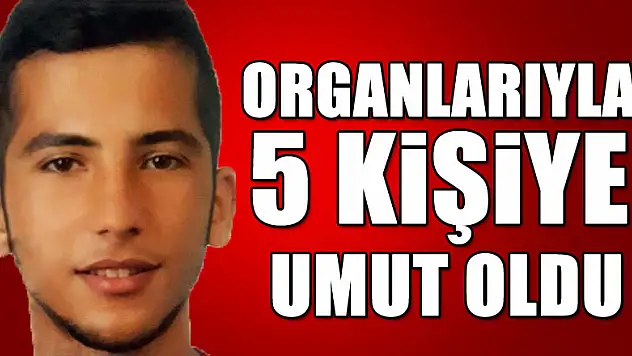 Organlarıyla 5 kişiye umut oldu