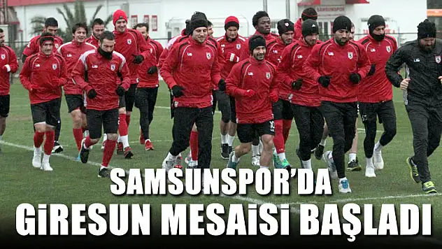 Samsunspor'da Giresunspor maçı mesaisi başladı