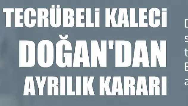 TECRÜBELİ KALECİ DOĞAN'DAN AYRILIK KARARI