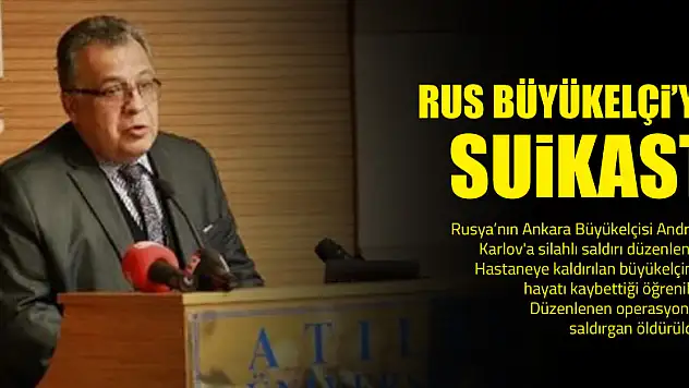 Rus Büyükelçi Andrey Karlov hayatını kaybetti
