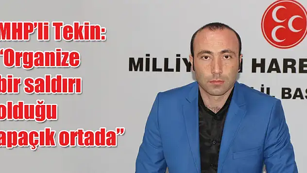 MHP'li Tekin: 'Organize bir saldırı olduğu apaçık ortada'