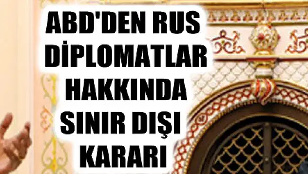 ABD'den Rus diplomatlar hakkında sınır dışı kararı