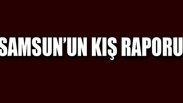 Samsun'un kış raporu