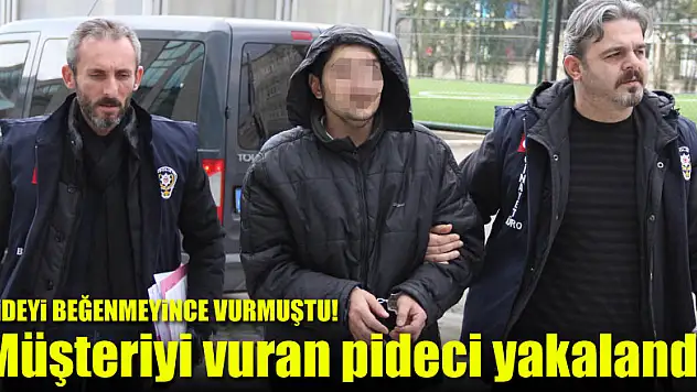 Müşteriyi vuran pideci yakalandı