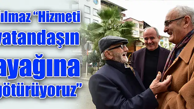 Yılmaz: 'Hizmeti vatandaşın ayağına götürüyoruz'