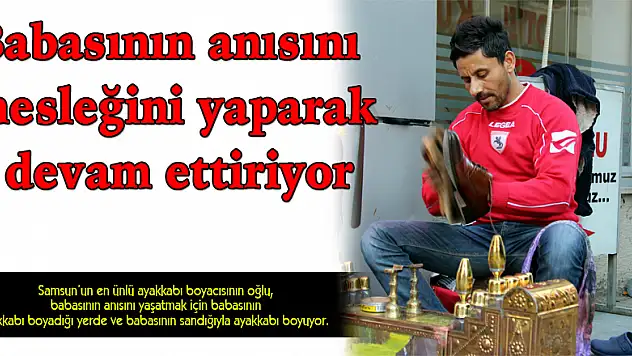 Babasının anısını mesleğini yaparak devam ettiriyor