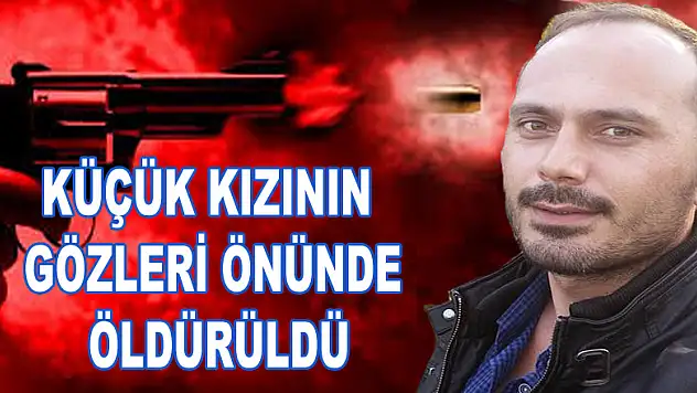 9 yaşında ki kızın gözü önünde öldürüldü