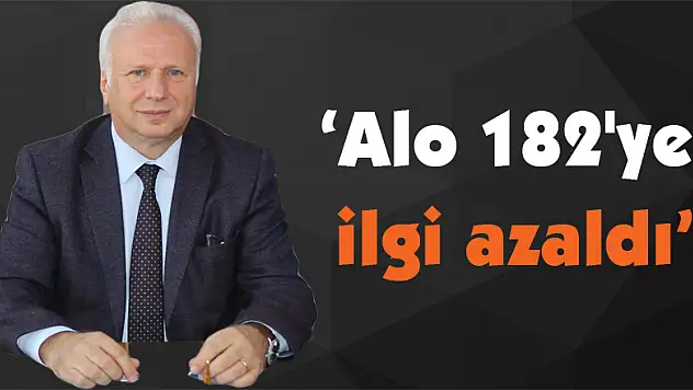 Kılıç: 'Alo 182'ye ilgi azaldı'