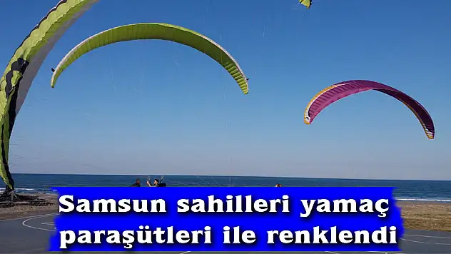 Samsun sahilleri yamaç paraşütleri ile renklendi