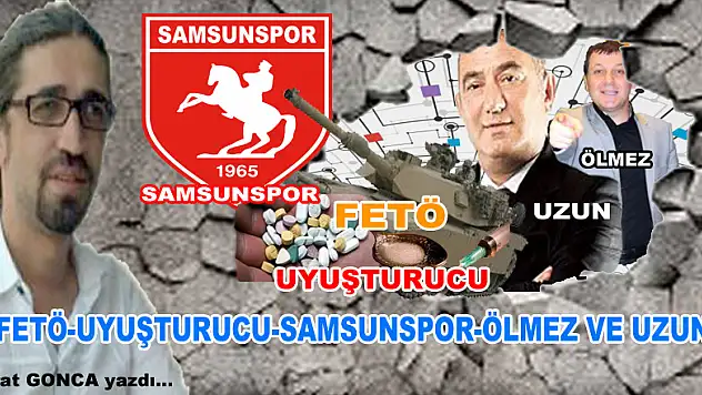 FETÖ-UYUŞTURUCU-SAMSUNSPOR-ÖLMEZ VE UZUN