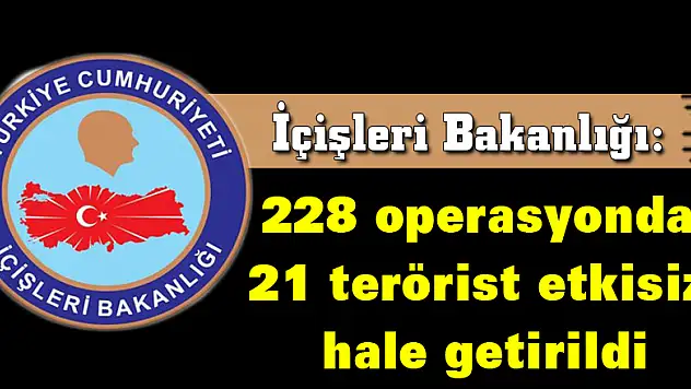 İçişleri Bakanlığı: 228 operasyonda 21 terörist etkisiz hale getirildi