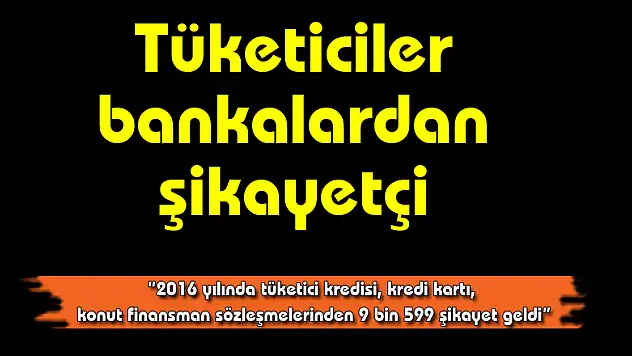 Tüketiciler bankalardan şikayetçi