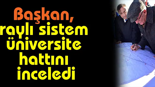 Başkan, raylı sistem üniversite hattını inceledi