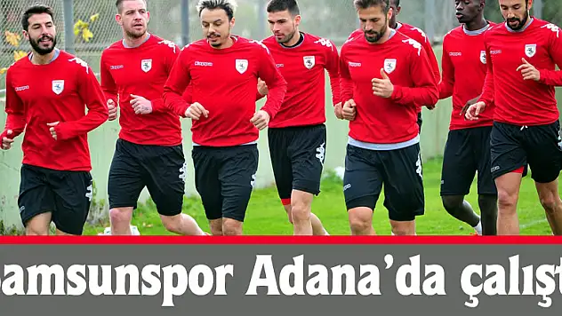 Samsunspor Adana'da çalıştı
