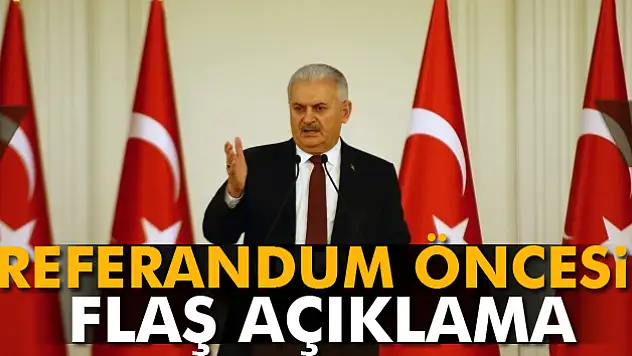 Başbakan Yıldırım'dan referandum öncesi flaş açıklama