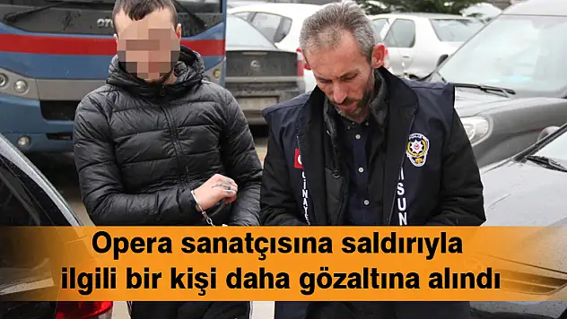Opera sanatçısına saldırıyla ilgili bir kişi daha gözaltına alındı