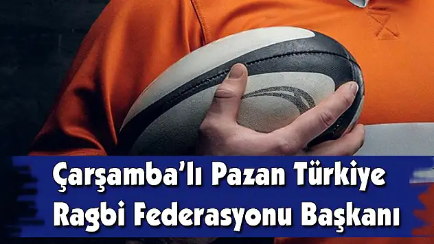 Çarşamba'lı Pazan Türkiye Ragbi Federasyonu Başkanı
