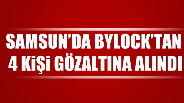 Samsun'da ByLock'tan 4 kişi gözaltına alındı