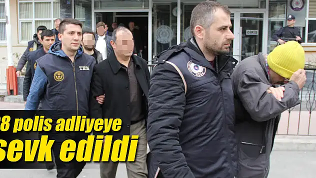 28 polis adliyeye sevk edildi