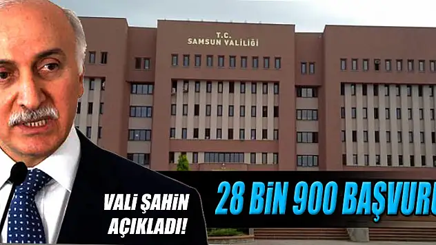 Samsun Valiliğine 28 bin 900 başvuru