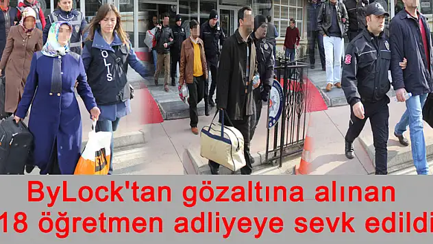ByLock'tan gözaltına alınan 18 öğretmen adliyeye sevk edildi