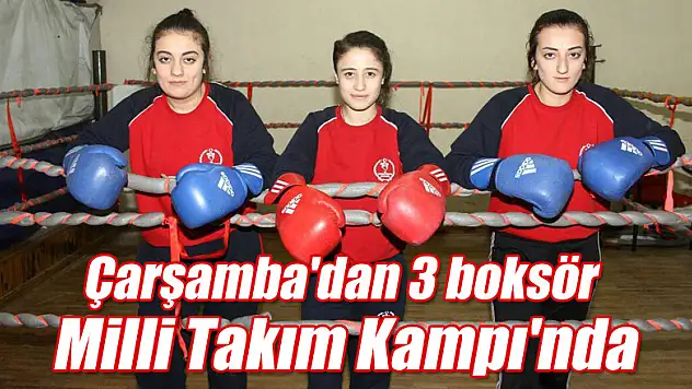 Çarşamba'dan 3 boksör Milli Takım Kampı'nda