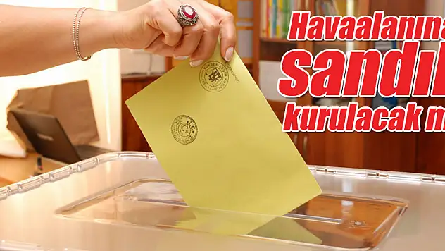 Havaalanına sandık kurulacak mı?