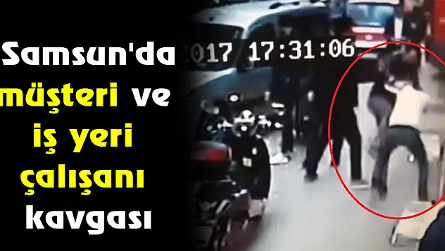 Samsun'da müşteri ve iş yeri çalışanı kavgası
