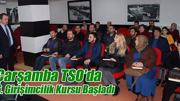 Çarşamba TSO'da 6. Girişimcilik Kursu Başladı