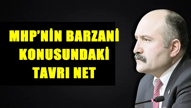 MHP'NİN BARZANİ KONUSUNDAKİ TAVRI NET
