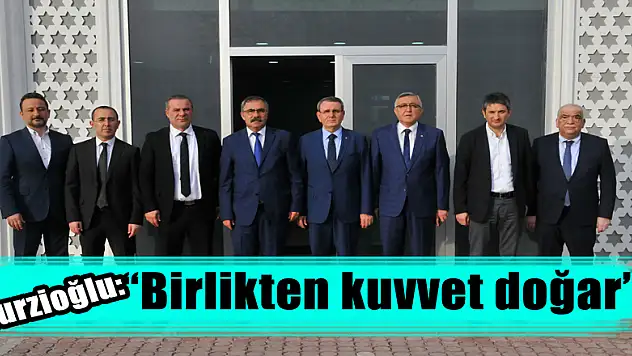 Murzioğlu: 'Birlikten kuvvet doğar' 
