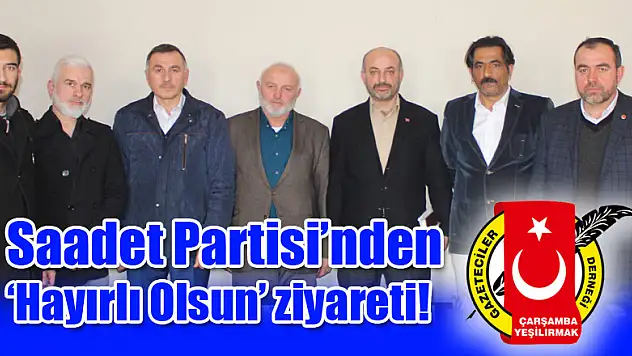 Saadet Partisi'nden 'Hayırlı Olsun' ziyareti!