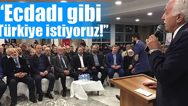 'Ecdadı gibi Türkiye istiyoruz!'