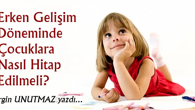 Erken Gelişim Döneminde Çocuklara Nasıl Hitap Edilmeli?