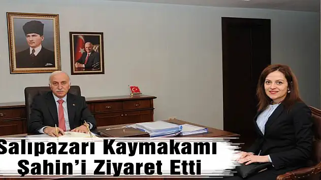 Salıpazarı Kaymakamı Şahin'i Ziyaret Etti