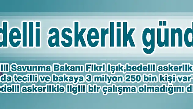 'Bedelli askerlik gündemimizde yok'