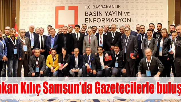 Bakan Kılıç Samsun'da Gazetecilerle buluştu