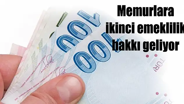 Memurlara ikinci emeklilik hakkı geliyor