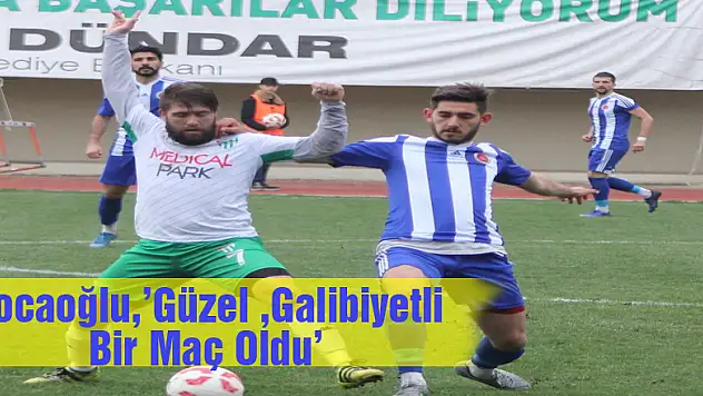 Hocaoğlu,'Güzel Bir Galbiyetli Bir Maç Oldu'