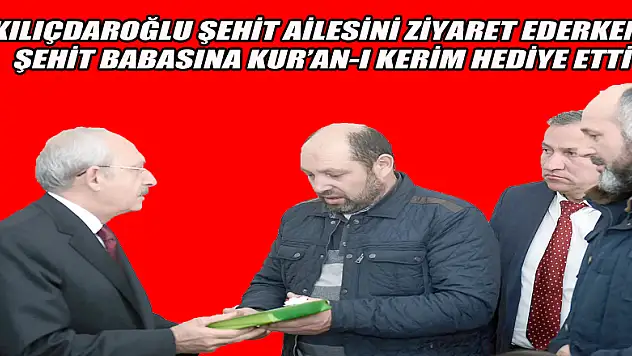 Kılıçdaroğlu şehit ailesini ziyaret etti