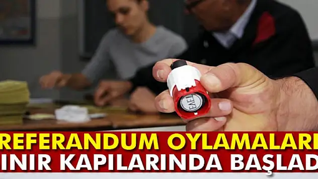 Referandum oylamaları sınır kapılarında bugün başladı