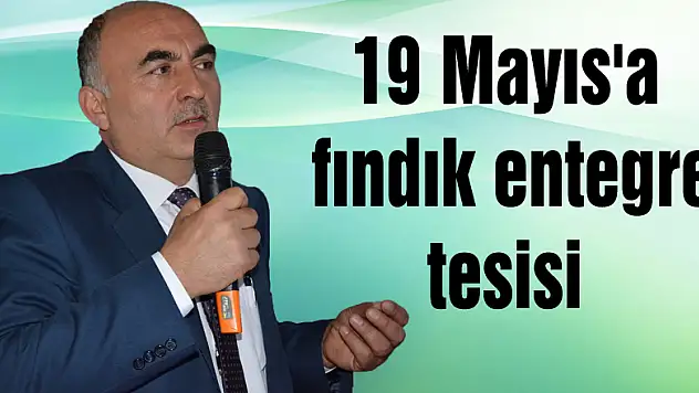 19 Mayıs'a fındık entegre tesisi 