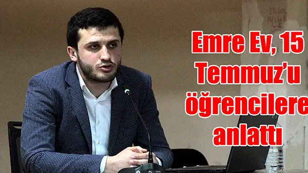 Emre Ev, 15 Temmuz'u öğrencilere anlattı