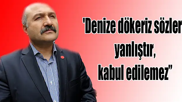 'Denize dökeriz sözleri' yanlıştır, kabul edilemez' 